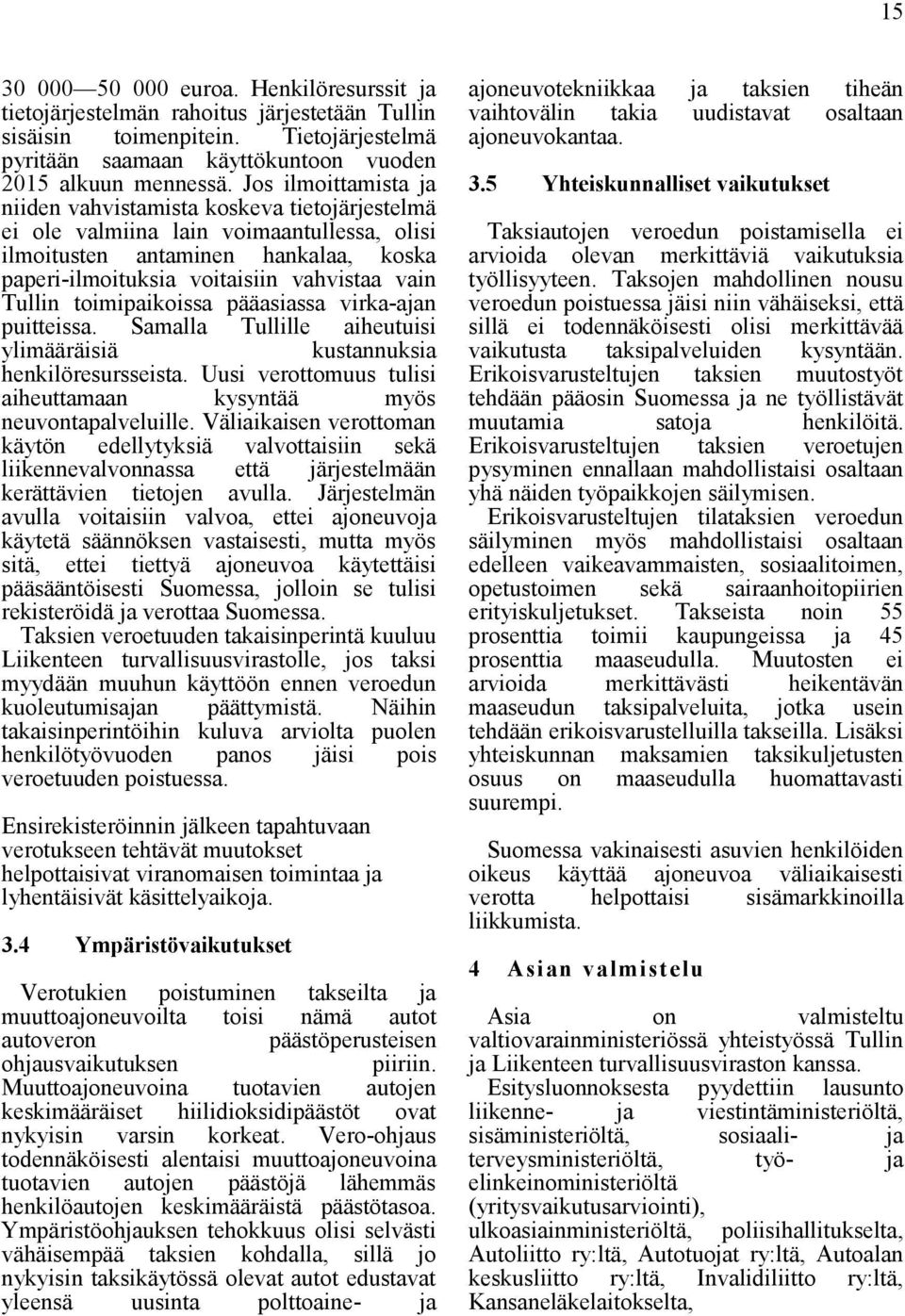 Tullin toimipaikoissa pääasiassa virka-ajan puitteissa. Samalla Tullille aiheutuisi ylimääräisiä kustannuksia henkilöresursseista.