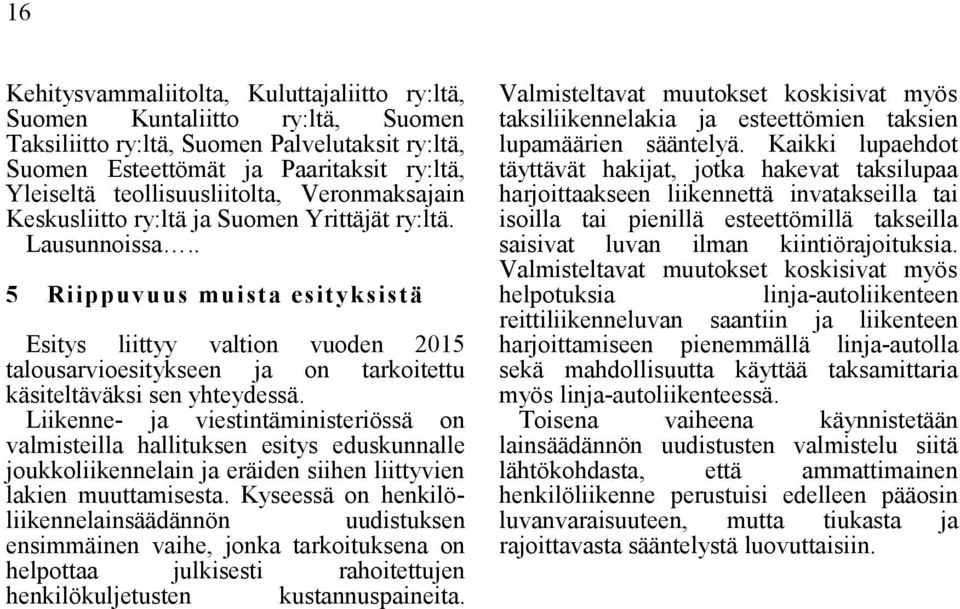 . 5 Riippuvuus muista esityksistä Esitys liittyy valtion vuoden 2015 talousarvioesitykseen ja on tarkoitettu käsiteltäväksi sen yhteydessä.