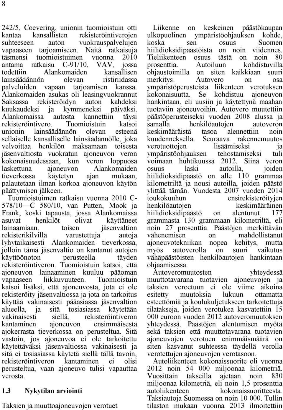 Alankomaiden asukas oli leasingvuokrannut Saksassa rekisteröidyn auton kahdeksi kuukaudeksi ja kymmeneksi päiväksi. Alankomaissa autosta kannettiin täysi rekisteröintivero.