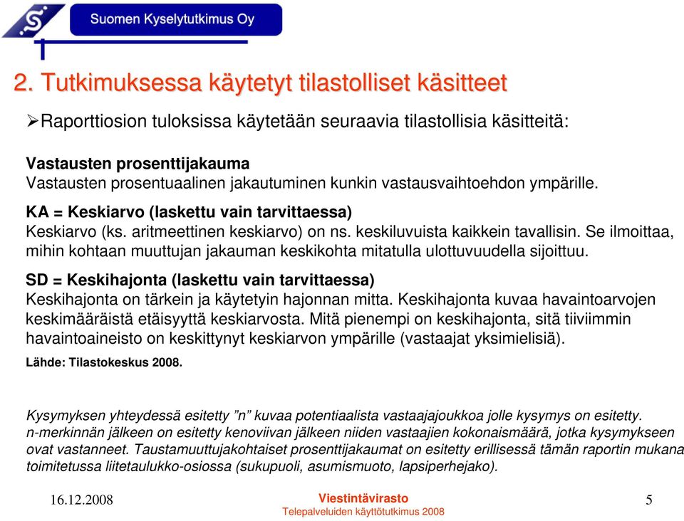 Se ilmoittaa, mihin kohtaan muuttujan jakauman keskikohta mitatulla ulottuvuudella sijoittuu. SD = Keskihajonta (laskettu vain tarvittaessa) Keskihajonta on tärkein ja käytetyin hajonnan mitta.