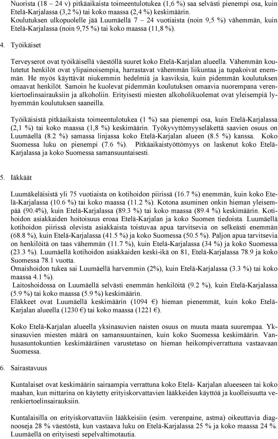 Työikäiset Terveyserot ovat työikäisellä väestöllä suuret koko Etelä-Karjalan alueella. Vähemmän koulutetut henkilöt ovat ylipainoisempia, harrastavat vähemmän liikuntaa ja tupakoivat enemmän.