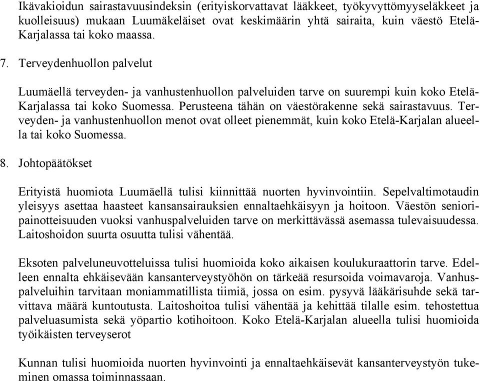 Perusteena tähän on väestörakenne sekä sairastavuus. Terveyden- ja vanhustenhuollon menot ovat olleet pienemmät, kuin koko Etelä-Karjalan alueella tai koko Suomessa. 8.