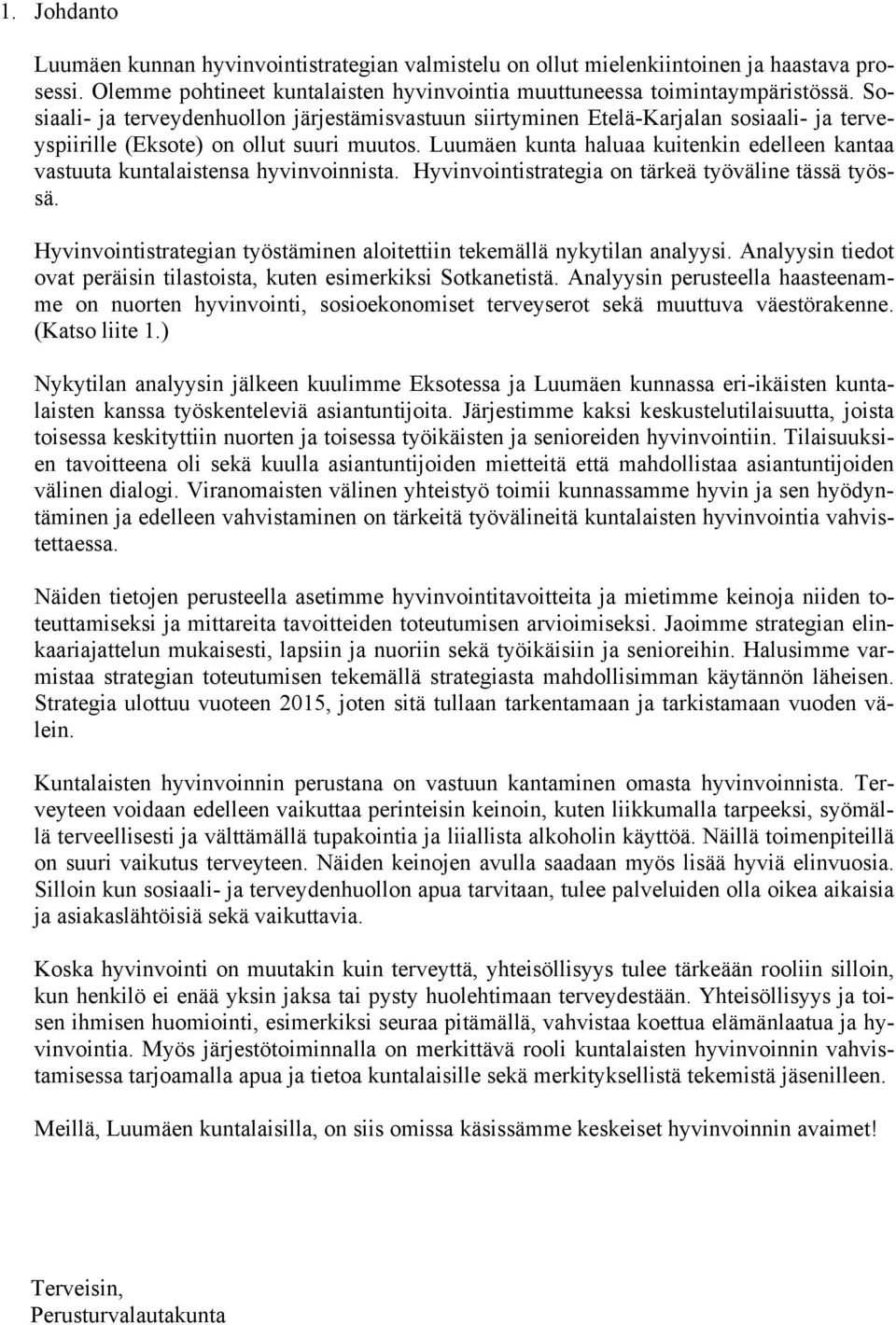 Luumäen kunta haluaa kuitenkin edelleen kantaa vastuuta kuntalaistensa hyvinvoinnista. Hyvinvointistrategia on tärkeä työväline tässä työssä.