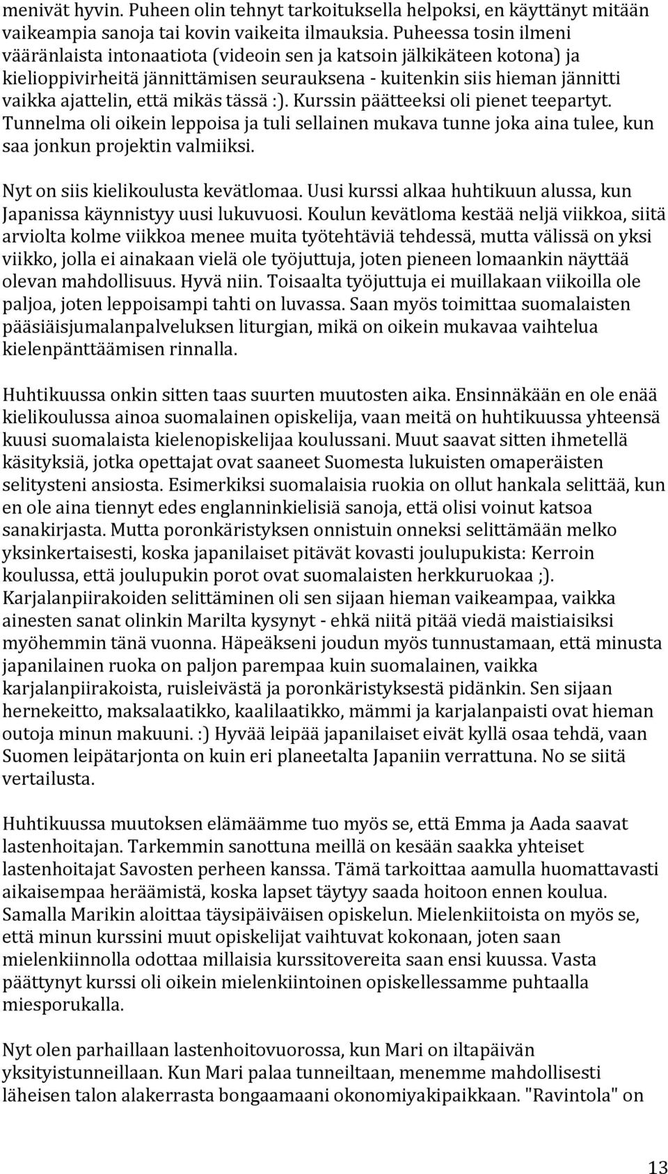 kurssinpäätteeksiolipienetteepartyt. Tunnelmaolioikeinleppoisajatulisellainenmukavatunnejokaainatulee,kun saajonkunprojektinvalmiiksi. Nytonsiiskielikoulustakevätlomaa.