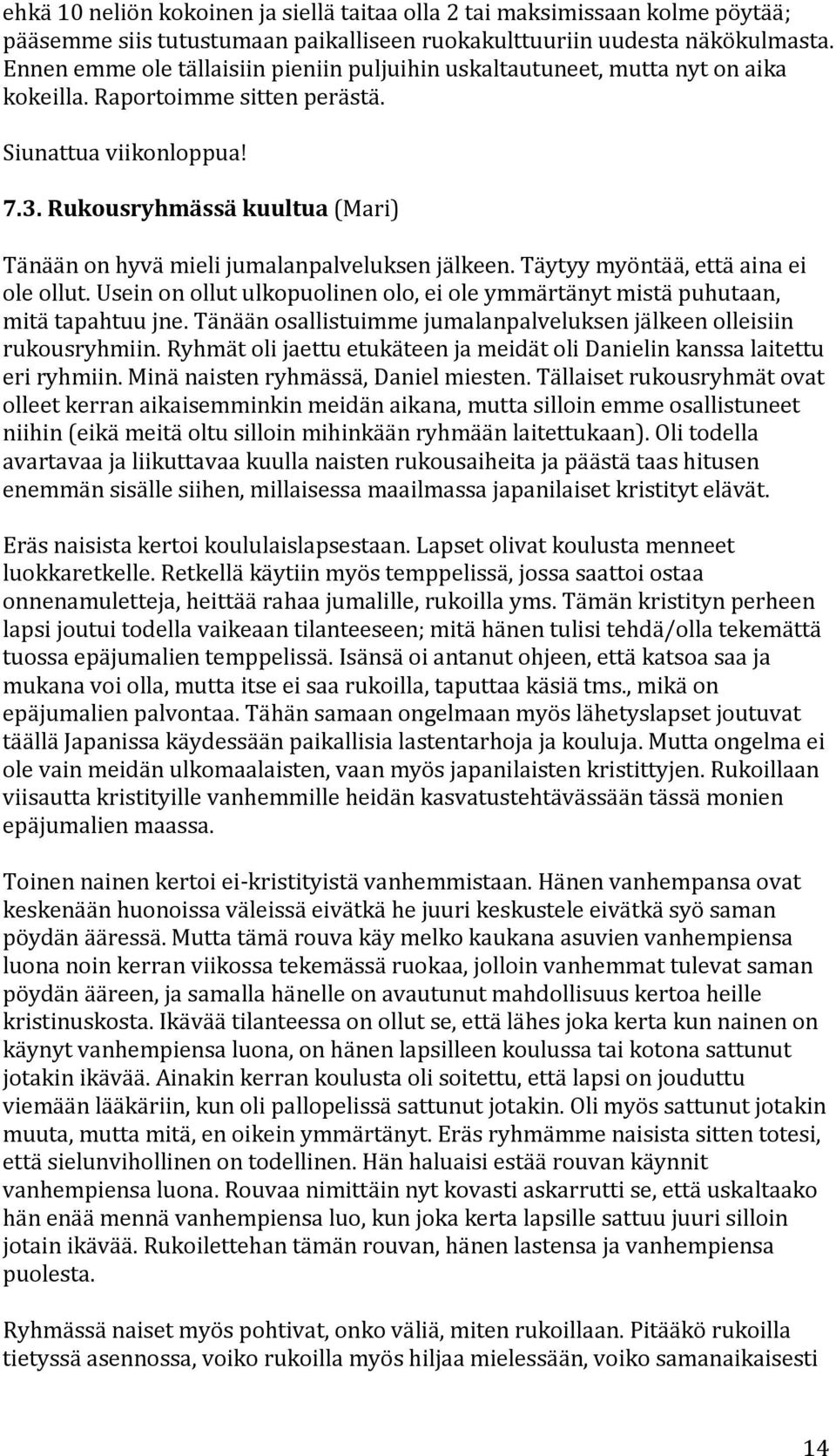 -Rukousryhmässä-kuultua(Mari) Tänäänonhyvämielijumalanpalveluksenjälkeen.Täytyymyöntää,ettäainaei oleollut.useinonollutulkopuolinenolo,eioleymmärtänytmistäpuhutaan, mitätapahtuujne.