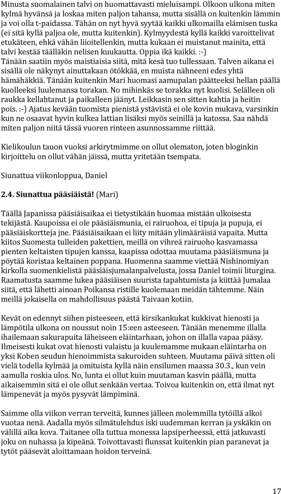 kylmyydestäkylläkaikkivaroittelivat etukäteen,ehkävähänliioitellenkin,muttakukaaneimuistanutmainita,että talvikestäätäälläkinnelisenkuukautta.oppiaikäkaikki.