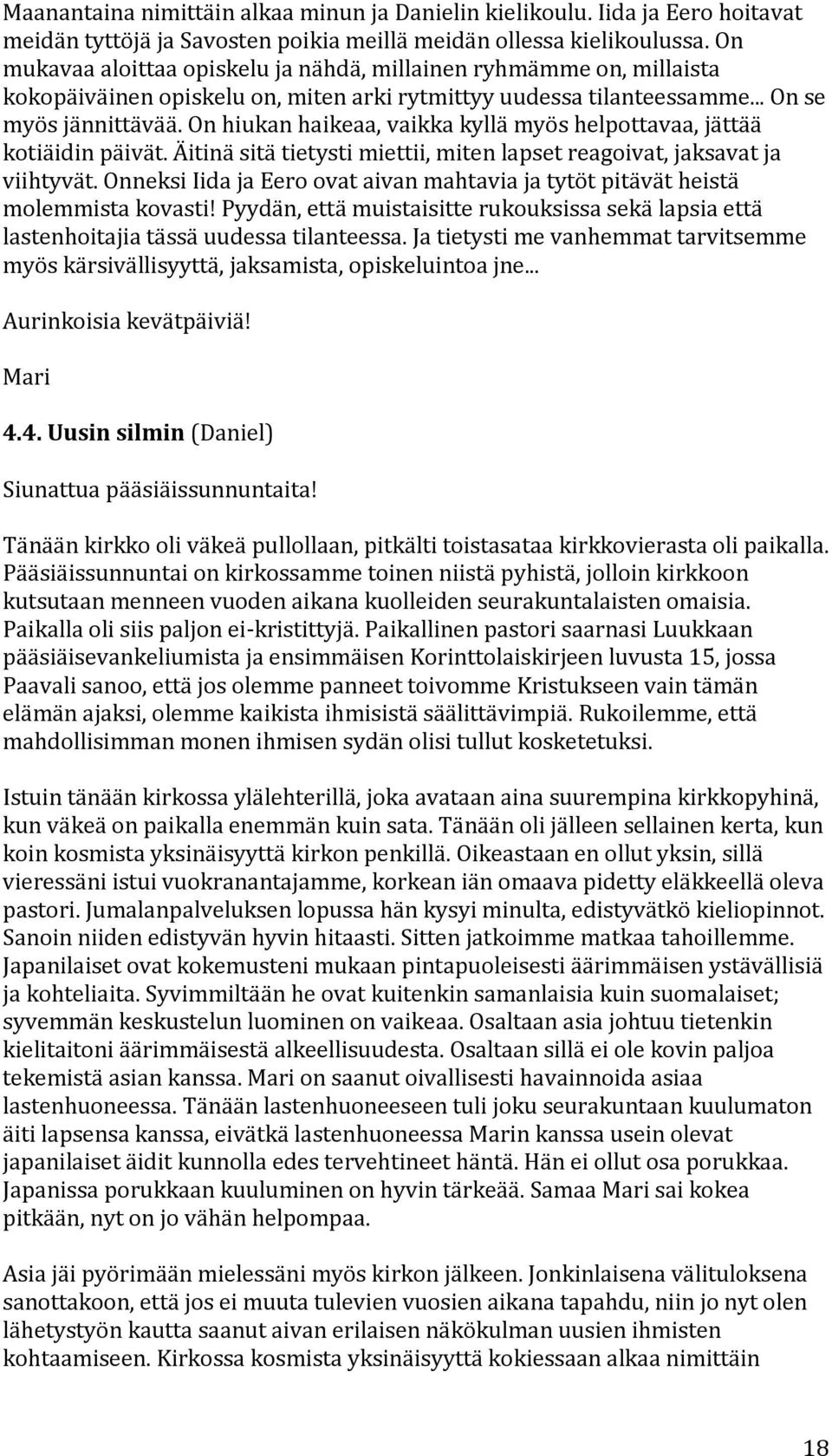 onhiukanhaikeaa,vaikkakyllämyöshelpottavaa,jättää kotiäidinpäivät.äitinäsitätietystimiettii,mitenlapsetreagoivat,jaksavatja viihtyvät.