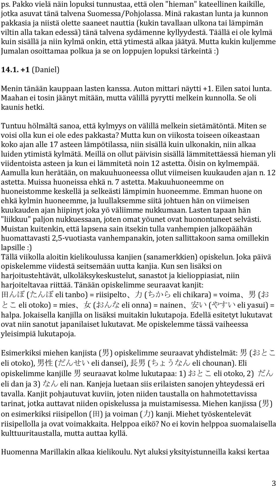 täälläeiolekylmä kuinsisälläjaniinkylmäonkin,ettäytimestäalkaajäätyä.muttakukinkuljemme Jumalanosoittamaapolkuajaseonloppujenlopuksitärkeintä:) 14.1.-+1(Daniel) Menintänäänkauppaanlastenkanssa.