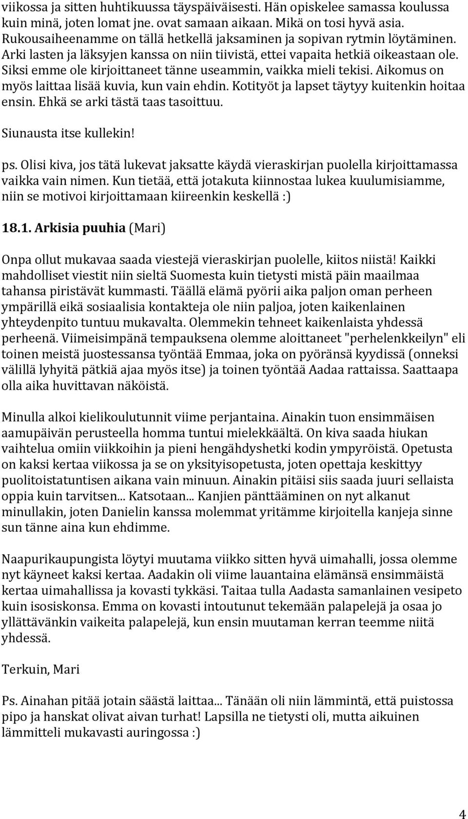 kotityötjalapsettäytyykuitenkinhoitaa ensin.ehkäsearkitästätaastasoittuu. Siunaustaitsekullekin ps.olisikiva,jostätälukevatjaksattekäydävieraskirjanpuolellakirjoittamassa vaikkavainnimen.