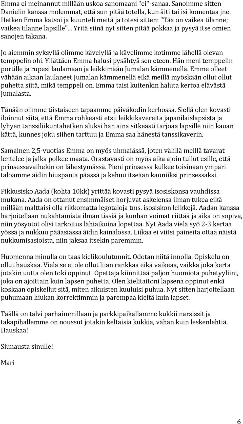 Joaiemminsyksylläolimmekävelylläjakävelimmekotimmelähelläolevan temppelinohi.yllättäenemmahalusipysähtyäseneteen.hänmenitemppelin portillejarupesilaulamaanjaleikkimäänjumalankämmenellä.