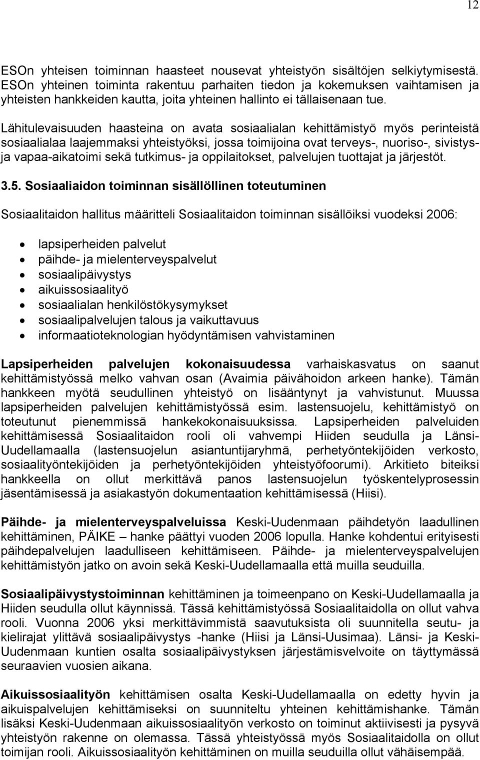 Lähitulevaisuuden haasteina on avata sosiaalialan kehittämistyö myös perinteistä sosiaalialaa laajemmaksi yhteistyöksi, jossa toimijoina ovat terveys-, nuoriso-, sivistysja vapaa-aikatoimi sekä