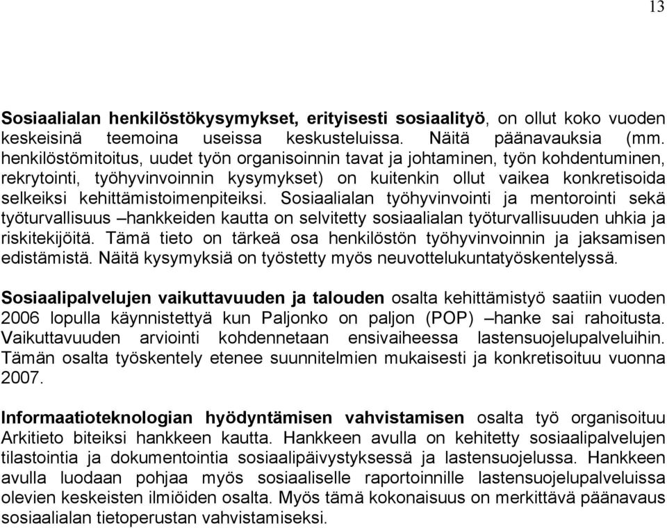 kehittämistoimenpiteiksi. Sosiaalialan työhyvinvointi ja mentorointi sekä työturvallisuus hankkeiden kautta on selvitetty sosiaalialan työturvallisuuden uhkia ja riskitekijöitä.