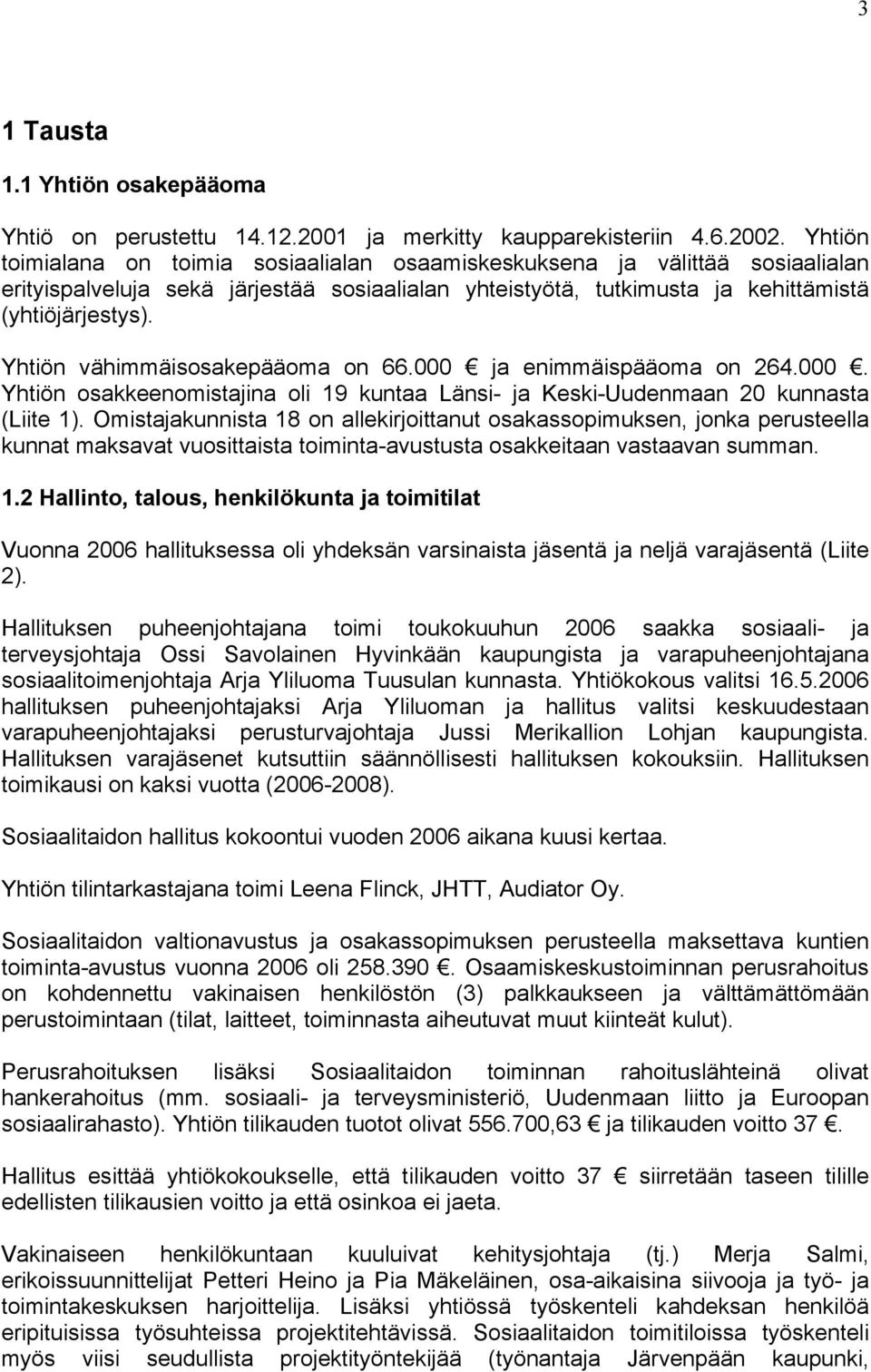 Yhtiön vähimmäisosakepääoma on 66.000 ja enimmäispääoma on 264.000. Yhtiön osakkeenomistajina oli 19 kuntaa Länsi- ja Keski-Uudenmaan 20 kunnasta (Liite 1).