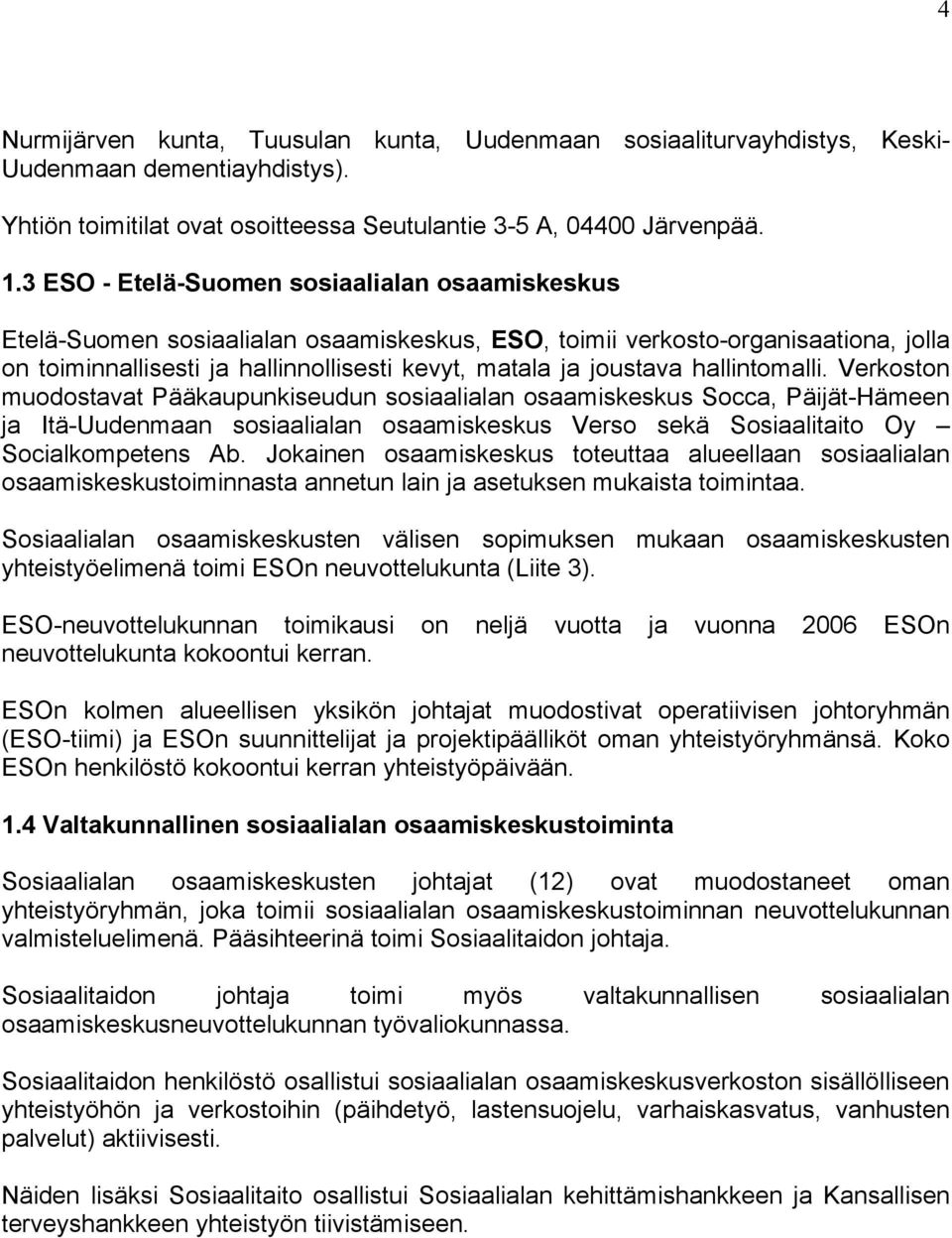 hallintomalli. Verkoston muodostavat Pääkaupunkiseudun sosiaalialan osaamiskeskus Socca, Päijät-Hämeen ja Itä-Uudenmaan sosiaalialan osaamiskeskus Verso sekä Sosiaalitaito Oy Socialkompetens Ab.