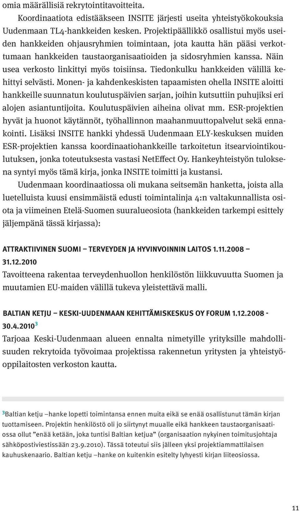 Näin usea verkosto linkittyi myös toisiinsa. Tiedonkulku hankkeiden välillä kehittyi selvästi.