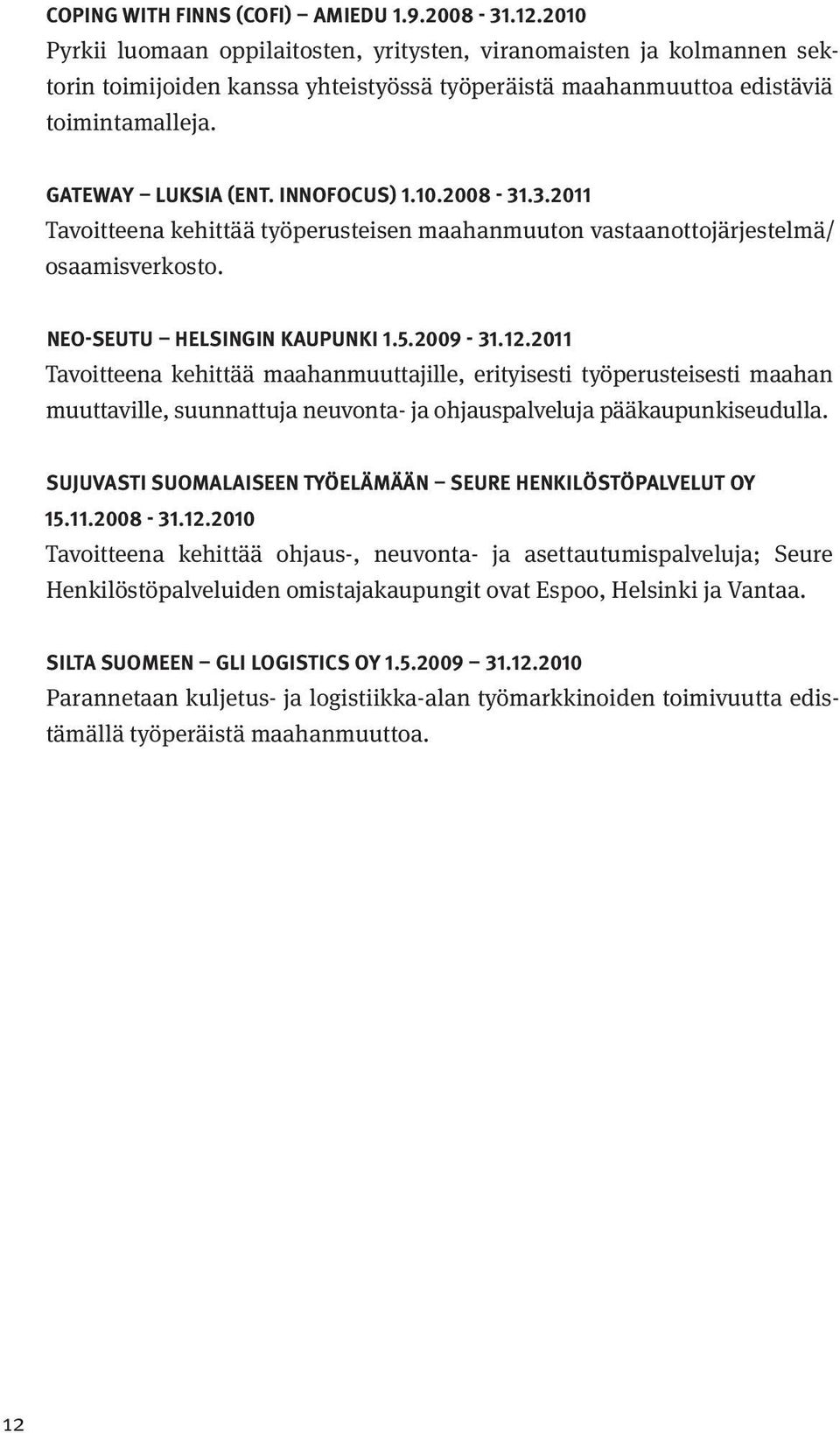 INNOFOCUS) 1.10.2008-31.3.2011 Tavoitteena kehittää työperusteisen maahanmuuton vastaanottojärjestelmä/ osaamisverkosto. NEO-SEUTU HELSINGIN KAUPUNKI 1.5.2009-31.12.