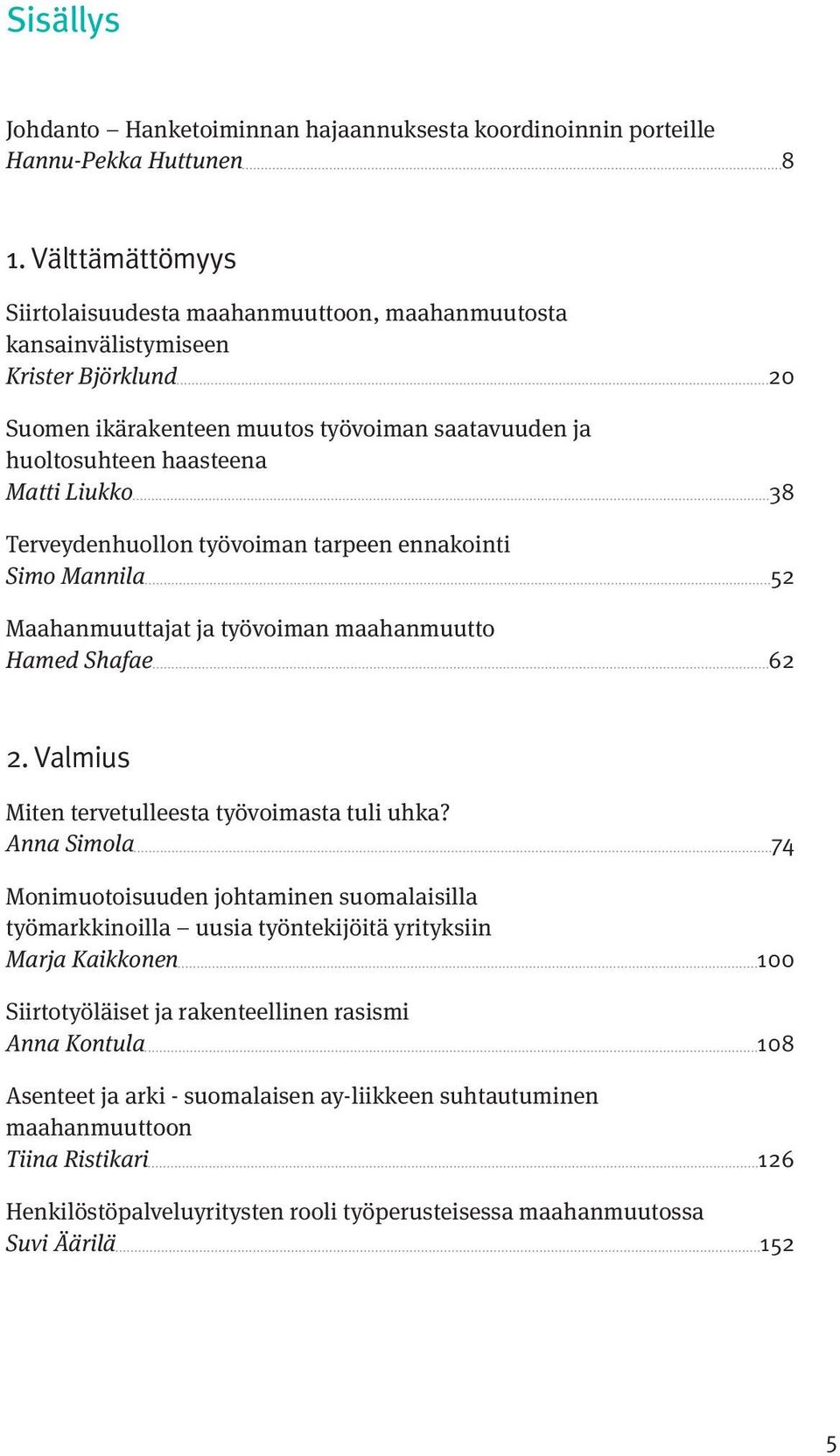 Terveydenhuollon työvoiman tarpeen ennakointi Simo Mannila 52 Maahanmuuttajat ja työvoiman maahanmuutto Hamed Shafae 62 2. Valmius Miten tervetulleesta työvoimasta tuli uhka?