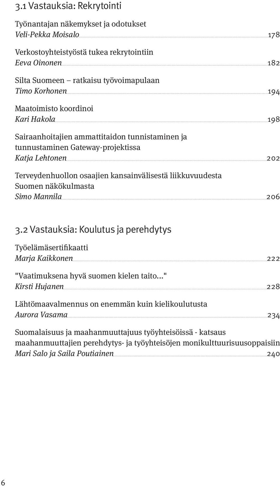 liikkuvuudesta Suomen näkökulmasta Simo Mannila 206 3.2 Vastauksia: Koulutus ja perehdytys Työelämäsertifikaatti Marja Kaikkonen 222 "Vaatimuksena hyvä suomen kielen taito.