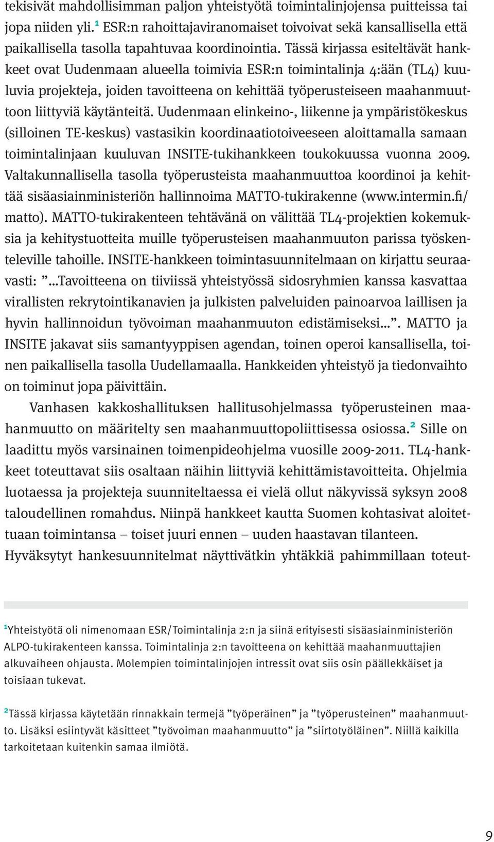 Tässä kirjassa esiteltävät hankkeet ovat Uudenmaan alueella toimivia ESR:n toimintalinja 4:ään (TL4) kuuluvia projekteja, joiden tavoitteena on kehittää työperusteiseen maahanmuuttoon liittyviä