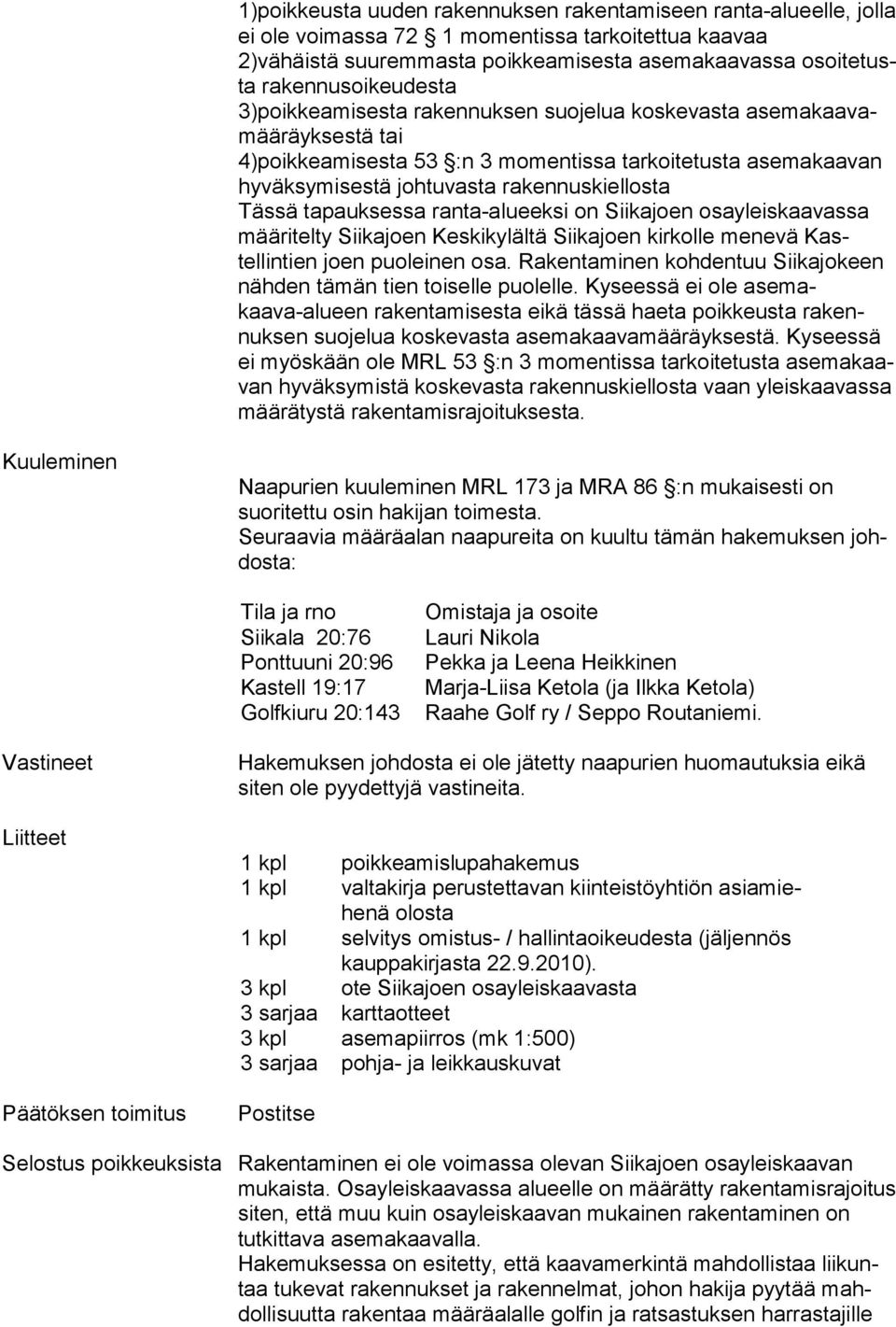 rakennuskiellosta Tässä tapauksessa ranta-alueeksi on Siikajoen osayleis kaavassa määritelty Siikajoen Keskikylältä Siikajoen kirkolle menevä Kastellintien joen puoleinen osa.