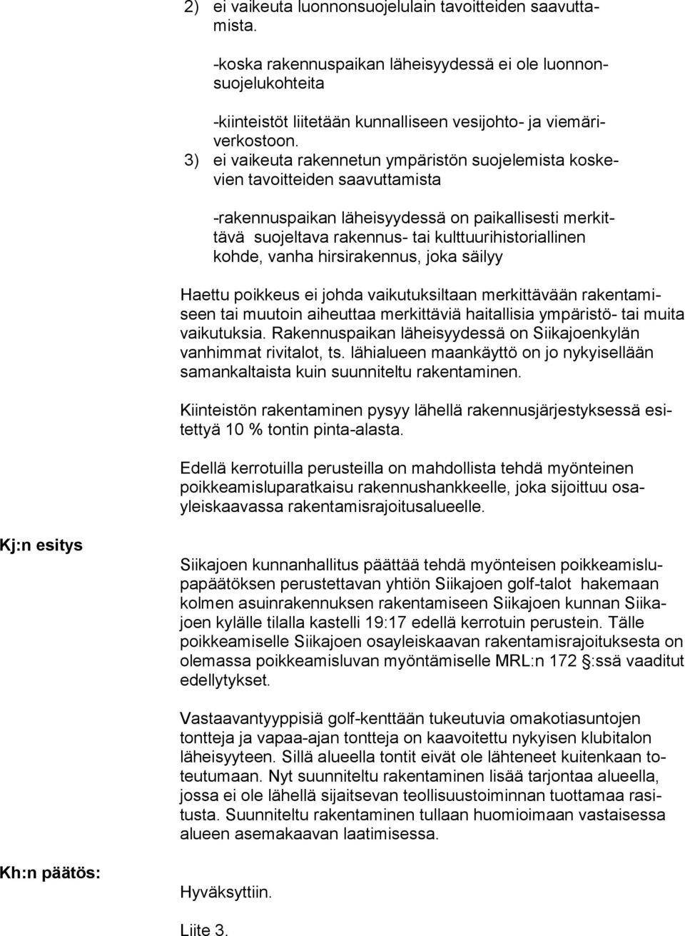 3) ei vaikeuta rakennetun ympäristön suojelemista koskevien ta voitteiden saavuttamista -rakennuspaikan lähei syydessä on paikallisesti merkittä vä suojeltava raken nus- tai kulttuurihisto riallinen