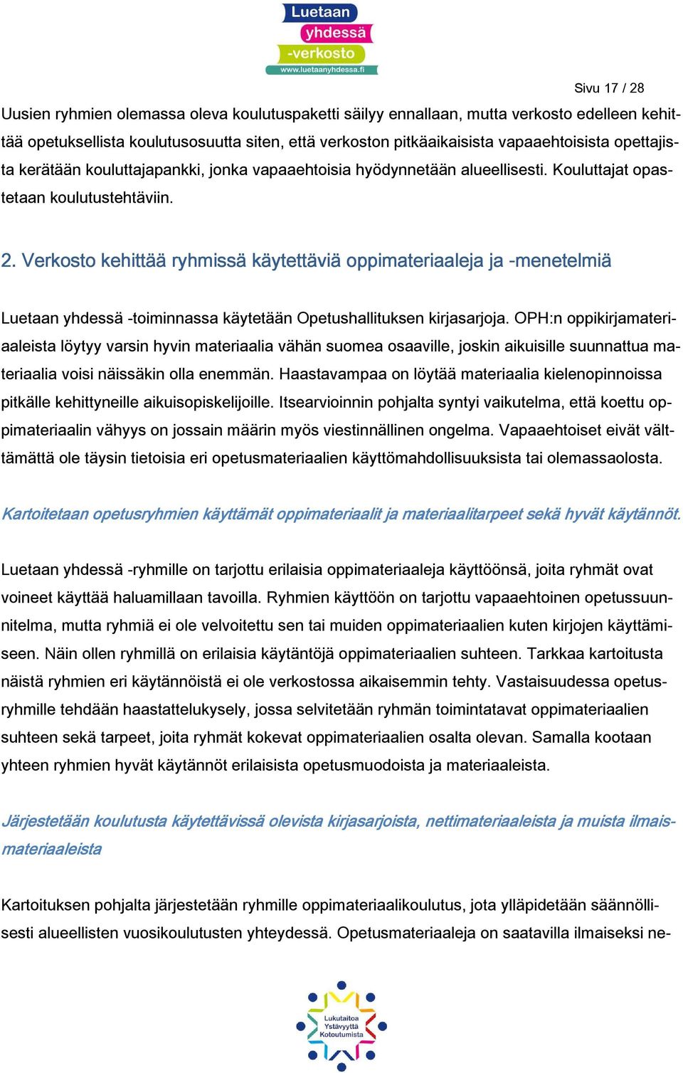 Verkosto kehittää ryhmissä käytettäviä oppimateriaaleja ja -menetelmiä Luetaan yhdessä -toiminnassa käytetään Opetushallituksen kirjasarjoja.