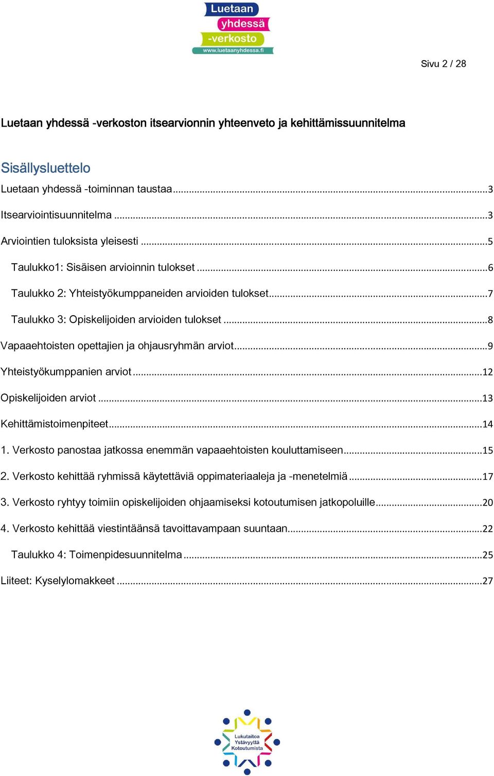 .. 8 Vapaaehtoisten opettajien ja ohjausryhmän arviot... 9 Yhteistyökumppanien arviot... 12 Opiskelijoiden arviot... 13 Kehittämistoimenpiteet... 14 1.