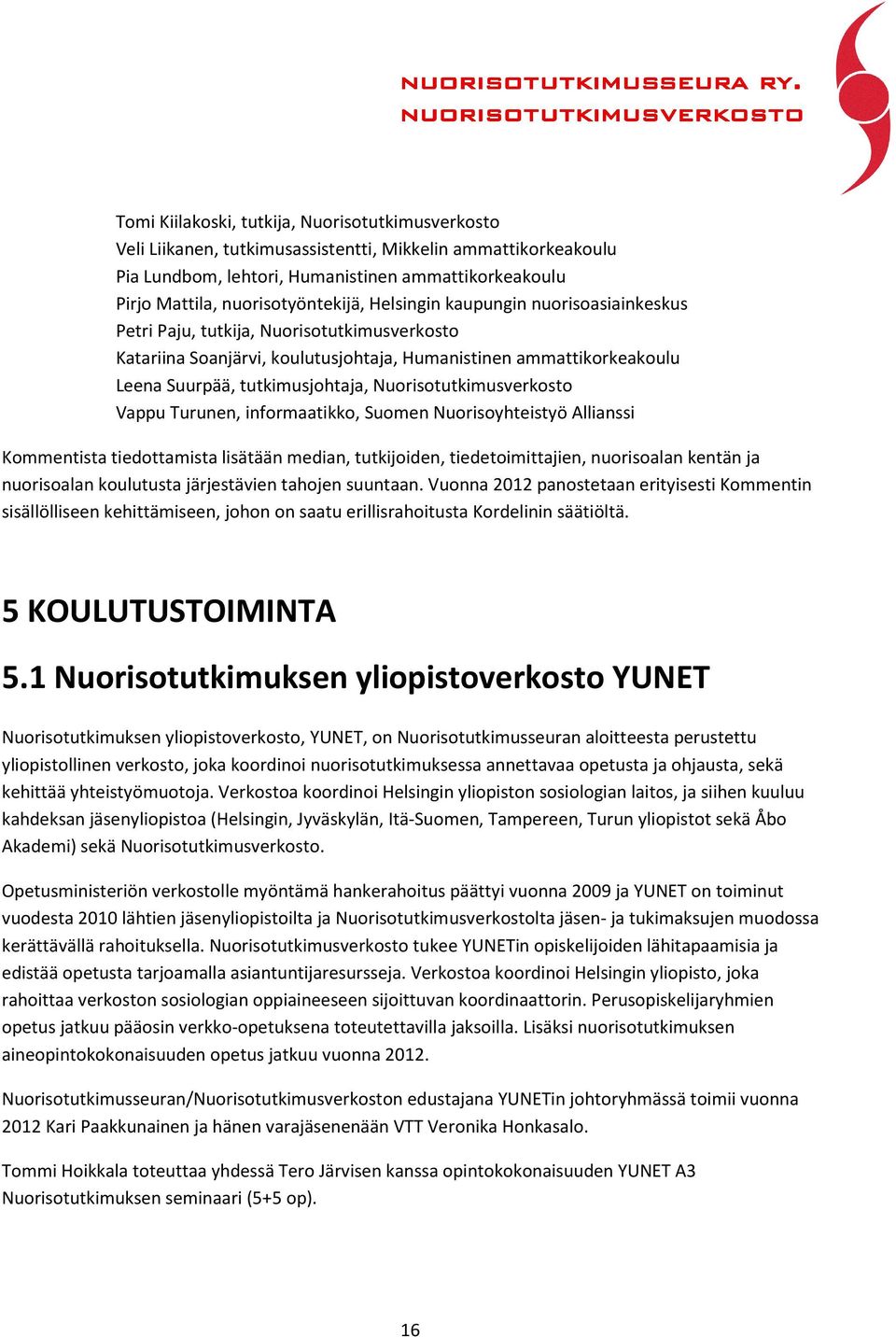 tutkimusjohtaja, Nuorisotutkimusverkosto Vappu Turunen, informaatikko, Suomen Nuorisoyhteistyö Allianssi Kommentista tiedottamista lisätään median, tutkijoiden, tiedetoimittajien, nuorisoalan kentän