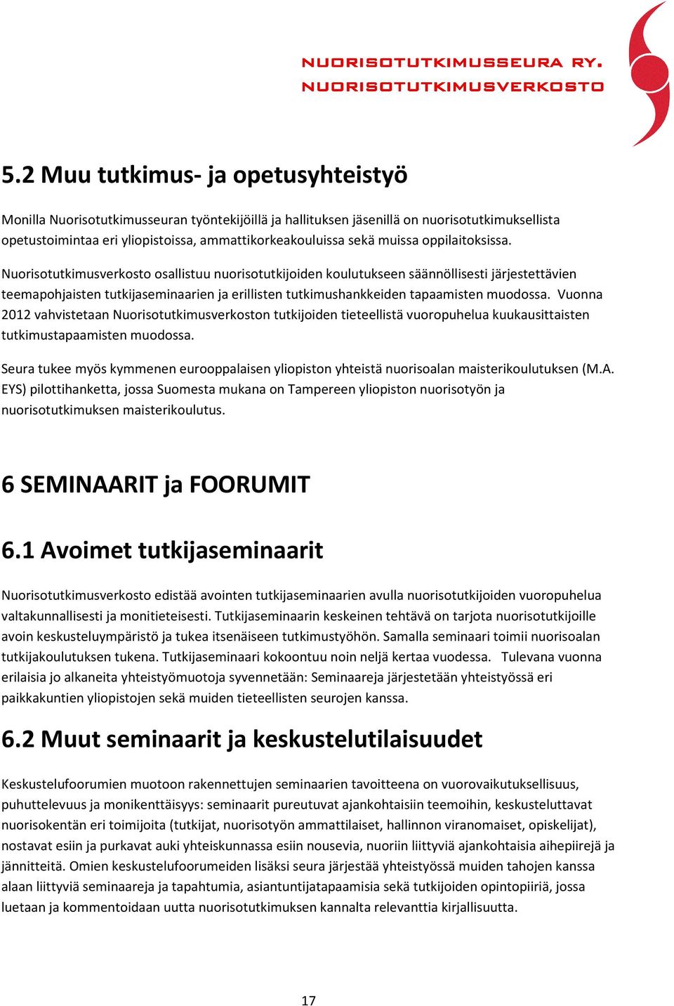 Nuorisotutkimusverkosto osallistuu nuorisotutkijoiden koulutukseen säännöllisesti järjestettävien teemapohjaisten tutkijaseminaarien ja erillisten tutkimushankkeiden tapaamisten muodossa.