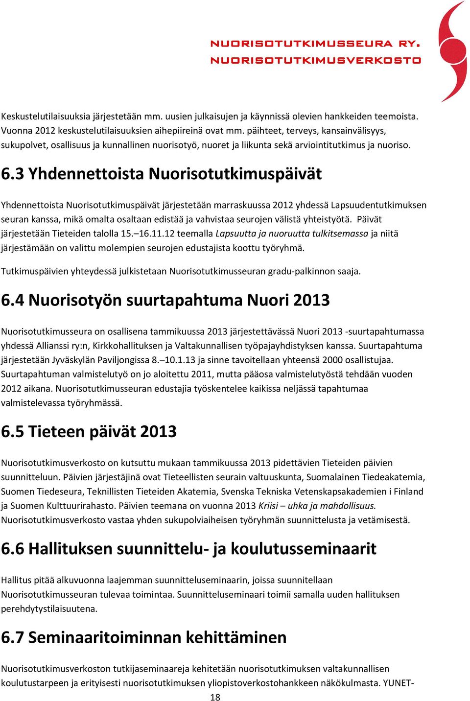 3 Yhdennettoista Nuorisotutkimuspäivät Yhdennettoista Nuorisotutkimuspäivät järjestetään marraskuussa 2012 yhdessä Lapsuudentutkimuksen seuran kanssa, mikä omalta osaltaan edistää ja vahvistaa