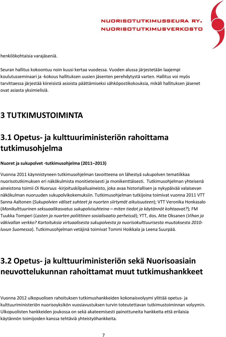 1 Opetus- ja kulttuuriministeriön rahoittama tutkimusohjelma Nuoret ja sukupolvet -tutkimusohjelma (2011 2013) Vuonna 2011 käynnistyneen tutkimusohjelman tavoitteena on lähestyä sukupolven