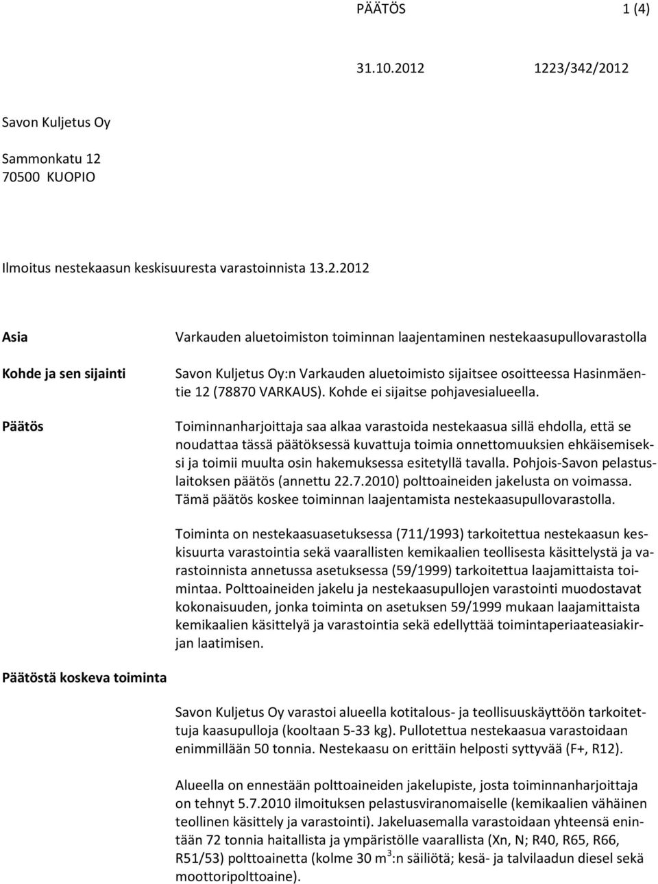 2012 Asia Kohde ja sen sijainti Päätös Varkauden aluetoimiston toiminnan laajentaminen nestekaasupullovarastolla Savon Kuljetus Oy:n Varkauden aluetoimisto sijaitsee osoitteessa Hasinmäentie 12