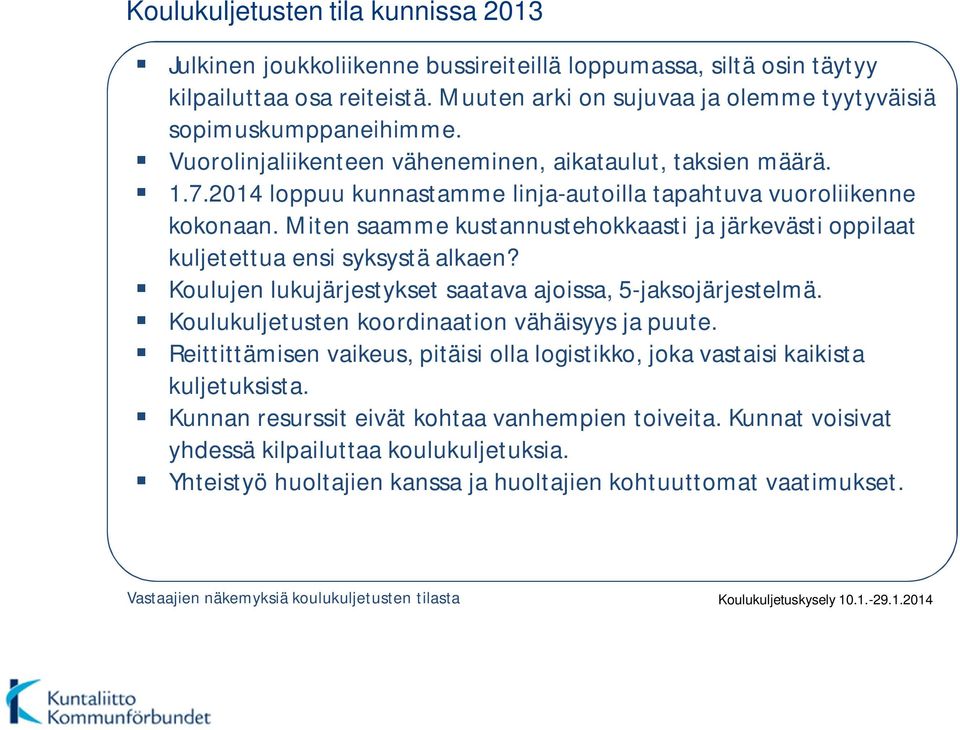 Miten saamme kustannustehokkaasti ja järkevästi oppilaat kuljetettua ensi syksystä alkaen? Koulujen lukujärjestykset saatava ajoissa, 5-jaksojärjestelmä.