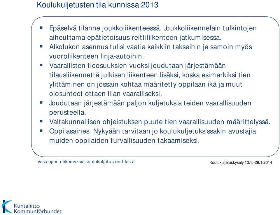 Vaarallisten tieosuuksien vuoksi joudutaan järjestämään tilausliikennettä julkisen liikenteen lisäksi, koska esimerkiksi tien ylittäminen on jossain kohtaa määritetty oppilaan ikä ja muut olosuhteet