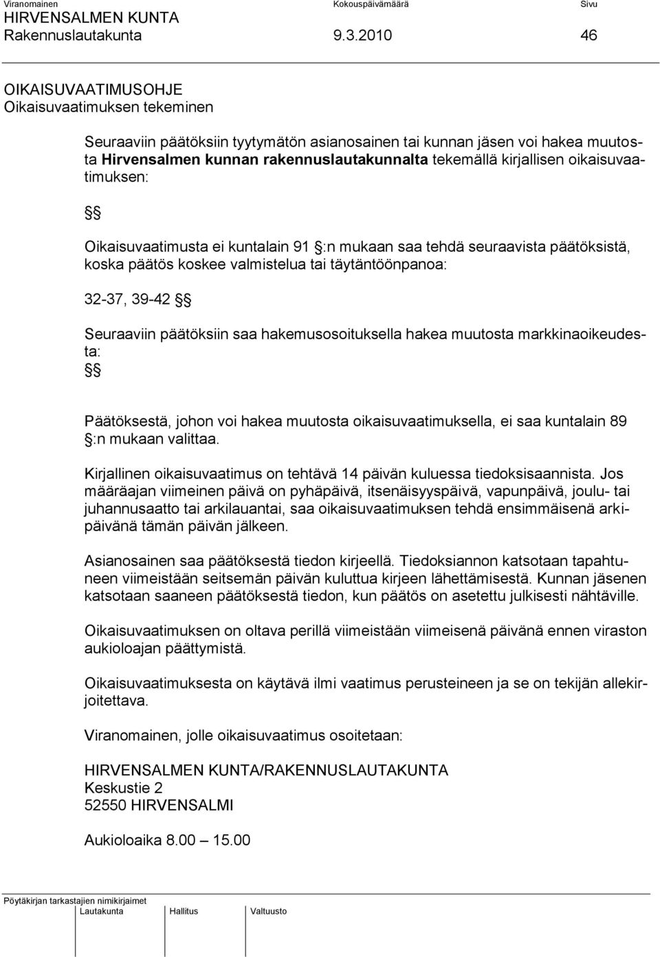 kirjallisen oikaisuvaatimuksen: Oikaisuvaatimusta ei kuntalain 91 :n mukaan saa tehdä seuraavista päätöksistä, koska päätös koskee valmistelua tai täytäntöönpanoa: 32-37, 39-42 Seuraaviin päätöksiin