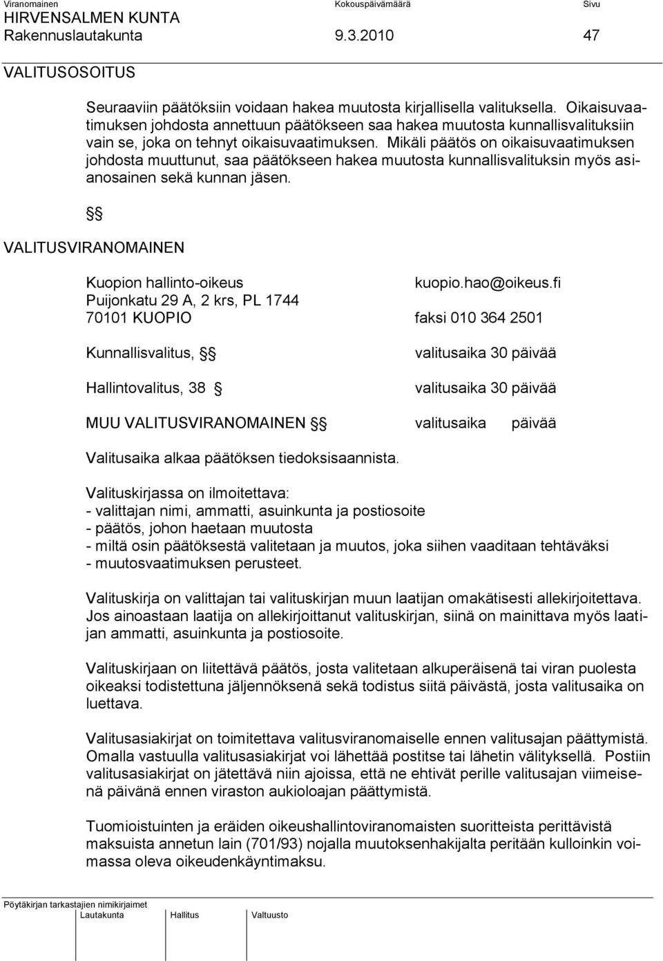 Mikäli päätös on oikaisuvaatimuksen johdosta muuttunut, saa päätökseen hakea muutosta kunnallisvalituksin myös asianosainen sekä kunnan jäsen. VALITUSVIRANOMAINEN Kuopion hallinto-oikeus kuopio.