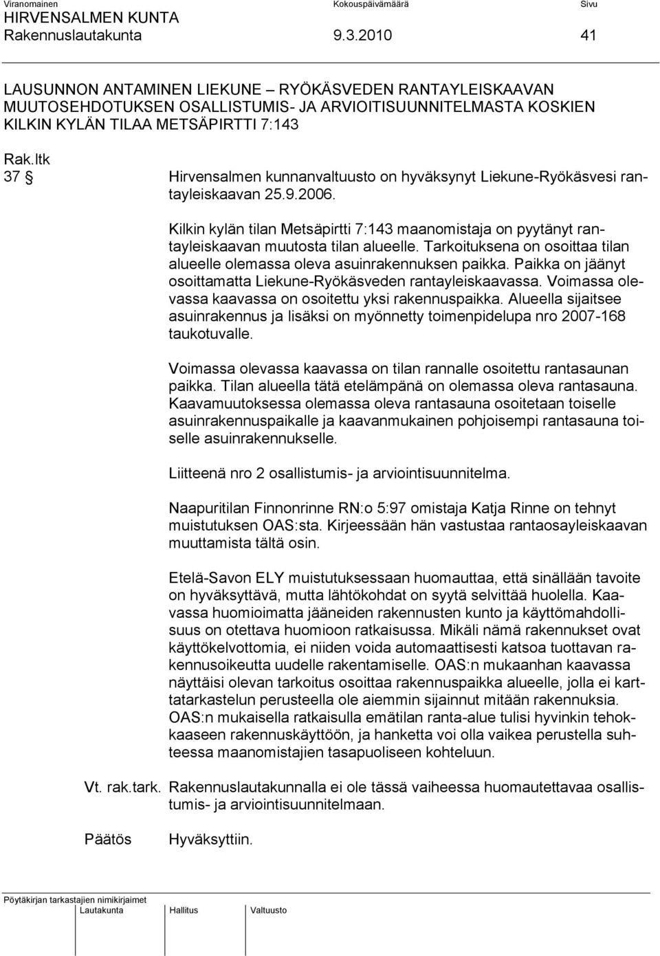 on hyväksynyt Liekune-Ryökäsvesi rantayleiskaavan 25.9.2006. Kilkin kylän tilan Metsäpirtti 7:143 maanomistaja on pyytänyt rantayleiskaavan muutosta tilan alueelle.