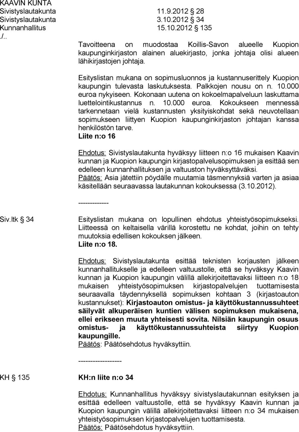 Esityslistan mukana on sopimusluonnos ja kustannuserittely Kuopion kaupungin tulevasta laskutuksesta. Palkkojen nousu on n. 10.000 euroa nykyiseen.