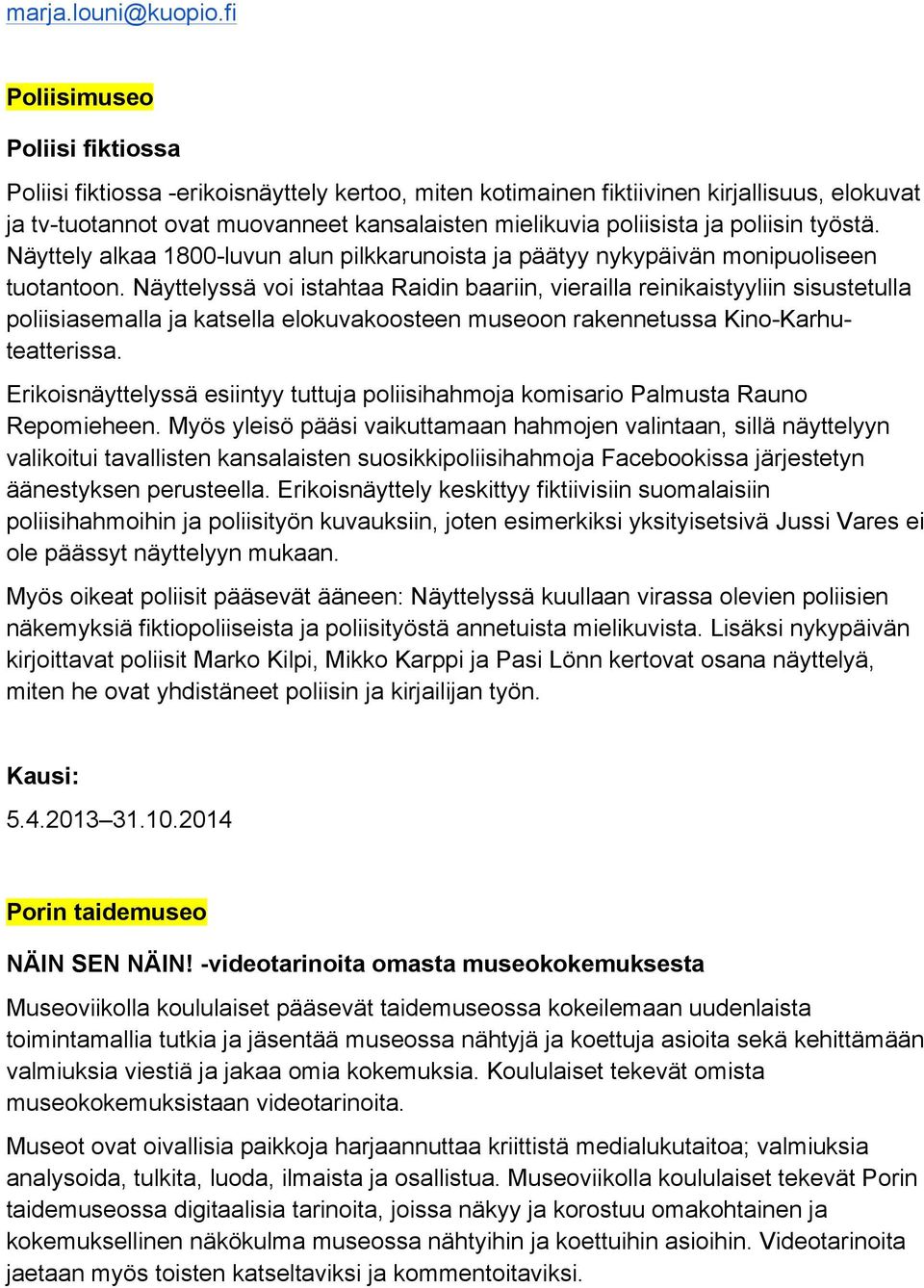 poliisin työstä. Näyttely alkaa 1800-luvun alun pilkkarunoista ja päätyy nykypäivän monipuoliseen tuotantoon.