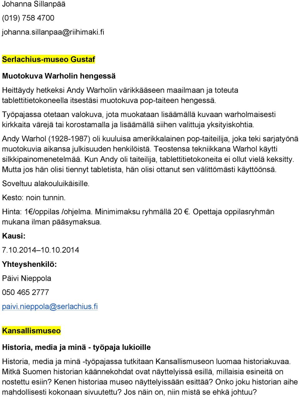 Työpajassa otetaan valokuva, jota muokataan lisäämällä kuvaan warholmaisesti kirkkaita värejä tai korostamalla ja lisäämällä siihen valittuja yksityiskohtia.