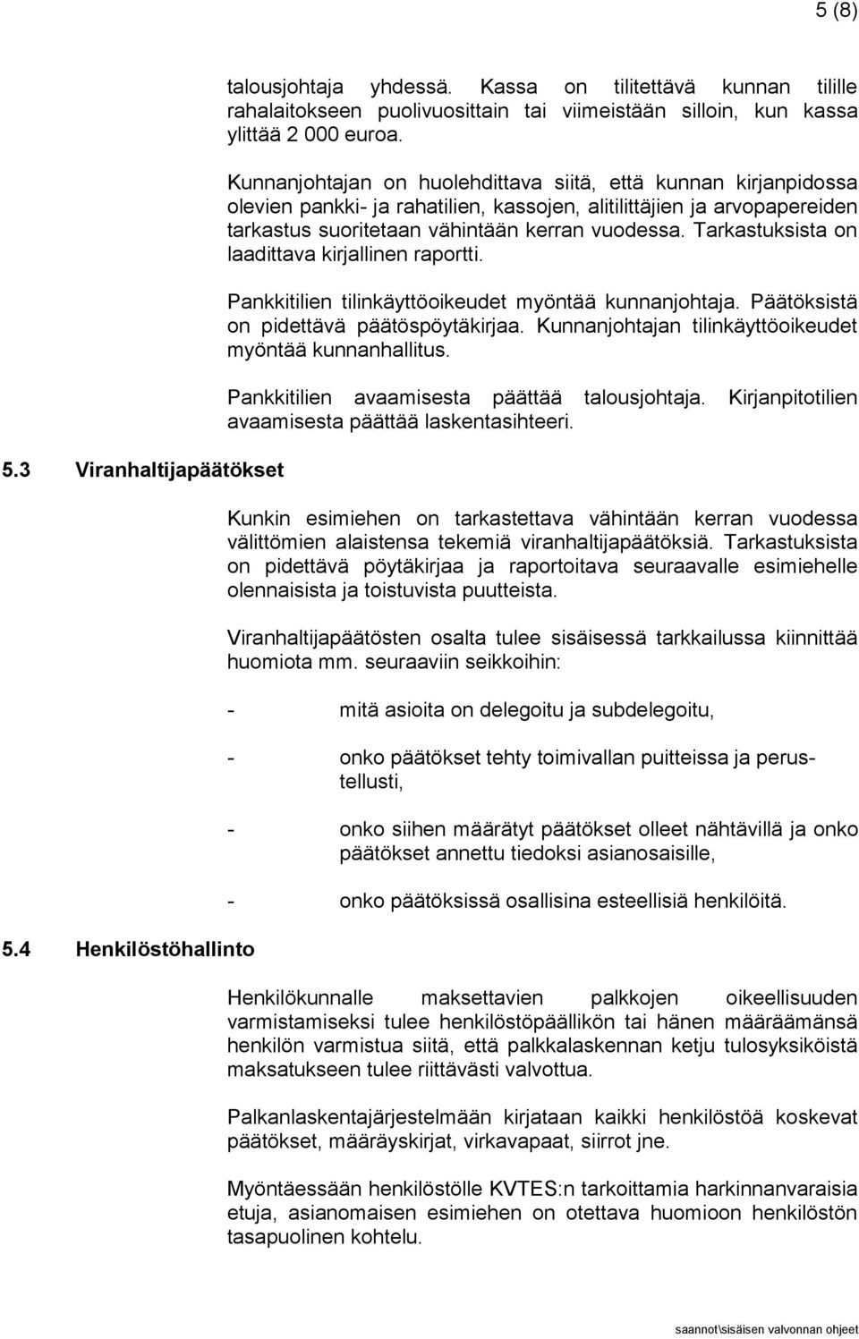 Tarkastuksista on laadittava kirjallinen raportti. Pankkitilien tilinkäyttöoikeudet myöntää kunnanjohtaja. Päätöksistä on pidettävä päätöspöytäkirjaa.