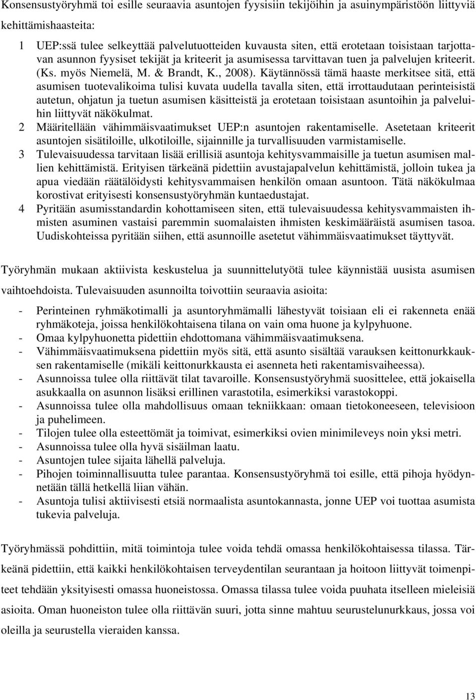 Käytännössä tämä haaste merkitsee sitä, että asumisen tuotevalikoima tulisi kuvata uudella tavalla siten, että irrottaudutaan perinteisistä autetun, ohjatun ja tuetun asumisen käsitteistä ja