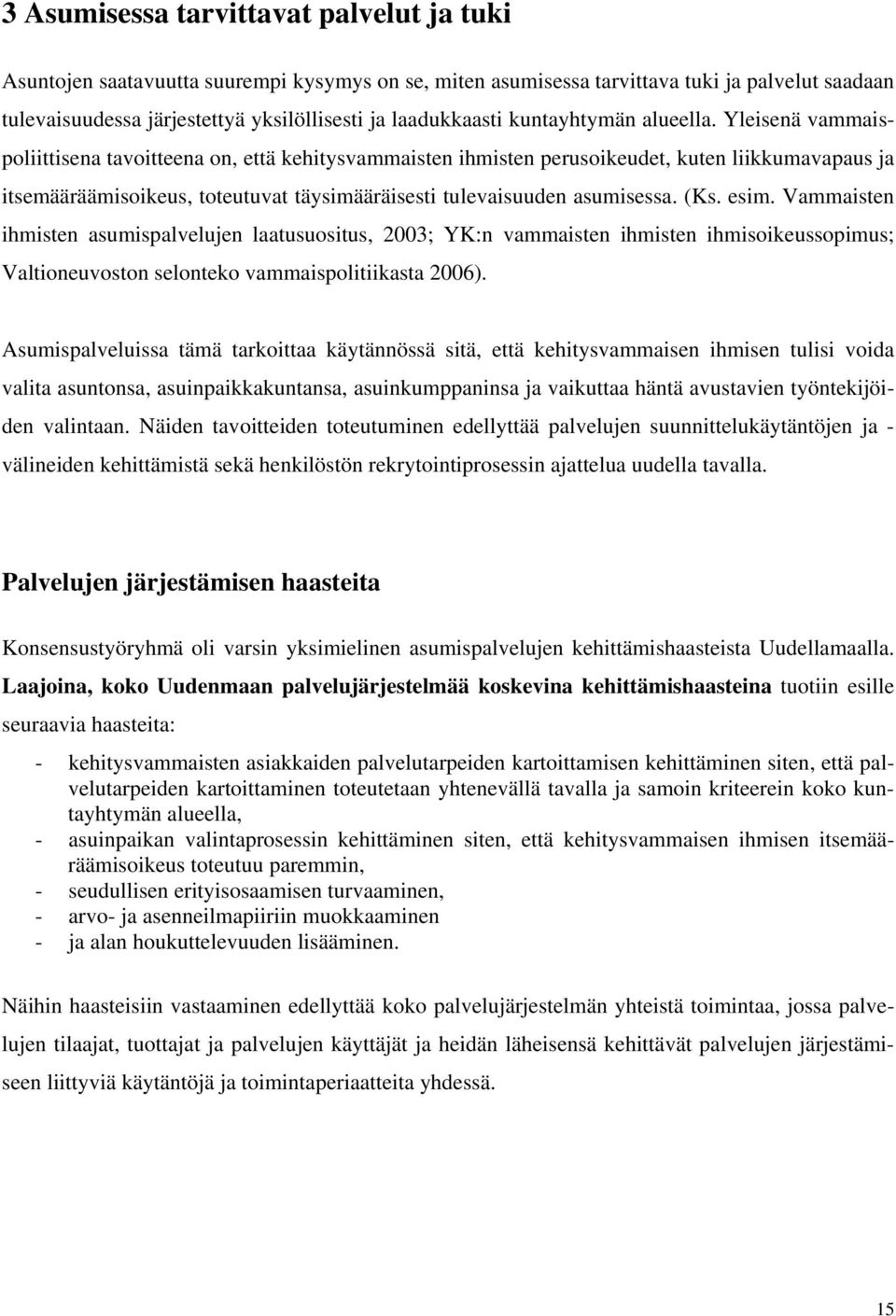 Yleisenä vammaispoliittisena tavoitteena on, että kehitysvammaisten ihmisten perusoikeudet, kuten liikkumavapaus ja itsemääräämisoikeus, toteutuvat täysimääräisesti tulevaisuuden asumisessa. (Ks.