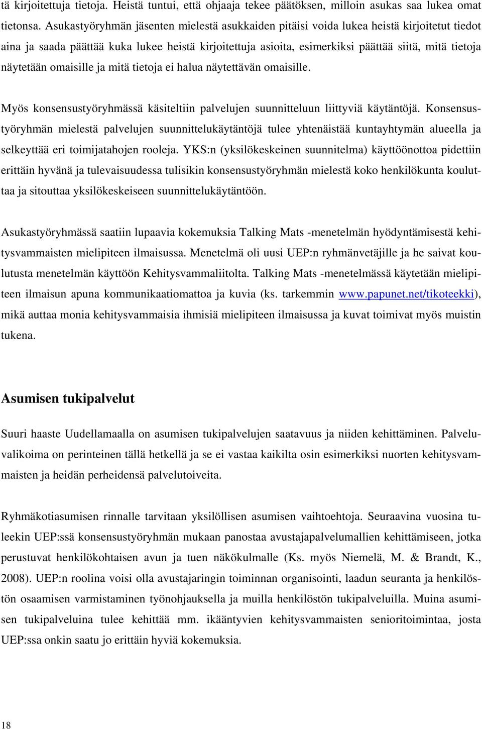 näytetään omaisille ja mitä tietoja ei halua näytettävän omaisille. Myös konsensustyöryhmässä käsiteltiin palvelujen suunnitteluun liittyviä käytäntöjä.