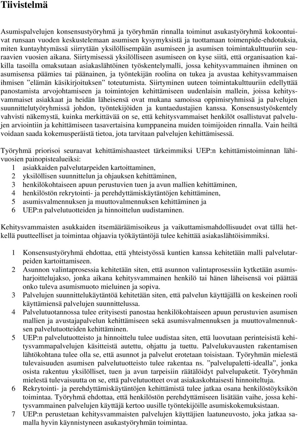 Siirtymisessä yksilölliseen asumiseen on kyse siitä, että organisaation kaikilla tasoilla omaksutaan asiakaslähtöinen työskentelymalli, jossa kehitysvammainen ihminen on asumisensa päämies tai