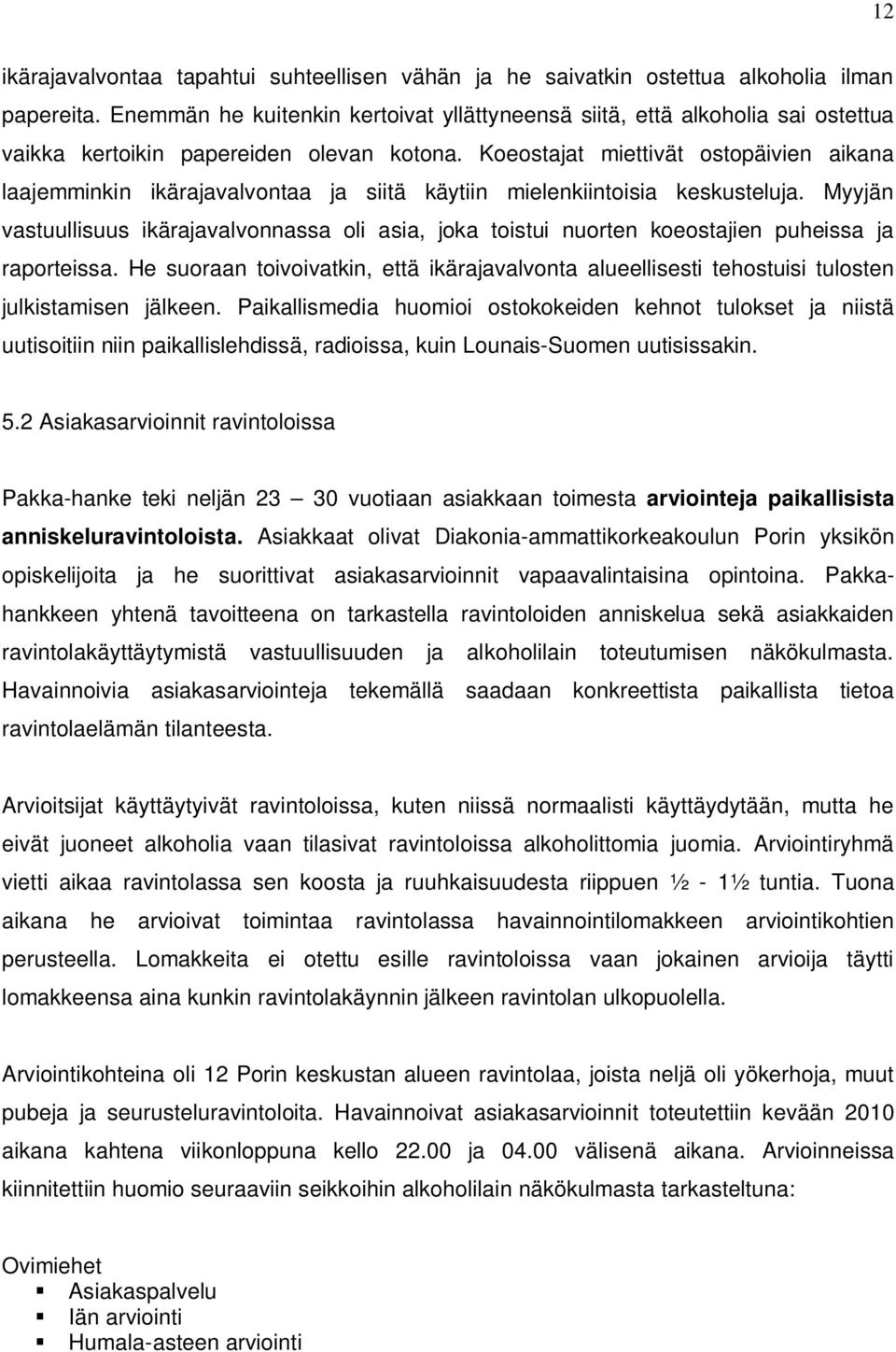 Koeostajat miettivät ostopäivien aikana laajemminkin ikärajavalvontaa ja siitä käytiin mielenkiintoisia keskusteluja.