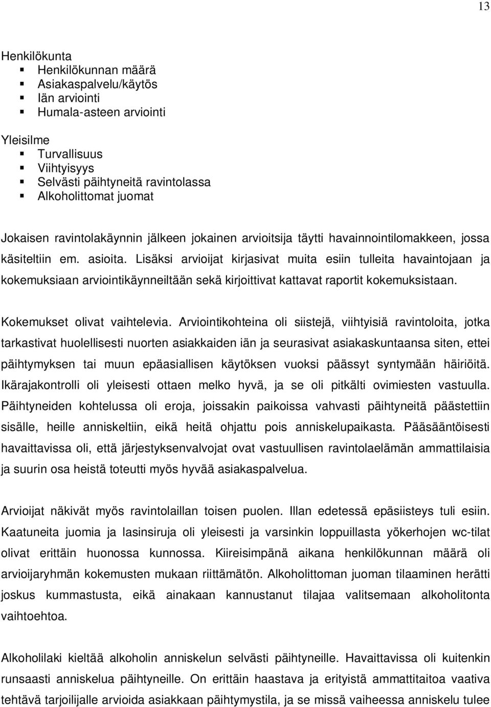 Lisäksi arvioijat kirjasivat muita esiin tulleita havaintojaan ja kokemuksiaan arviointikäynneiltään sekä kirjoittivat kattavat raportit kokemuksistaan. Kokemukset olivat vaihtelevia.