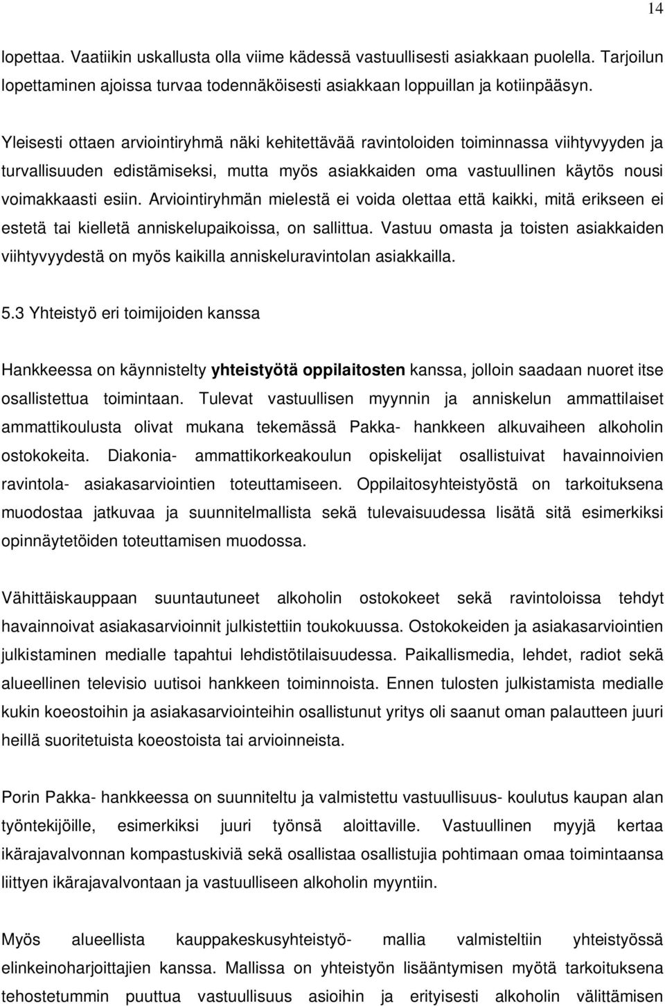 Arviointiryhmän mielestä ei voida olettaa että kaikki, mitä erikseen ei estetä tai kielletä anniskelupaikoissa, on sallittua.