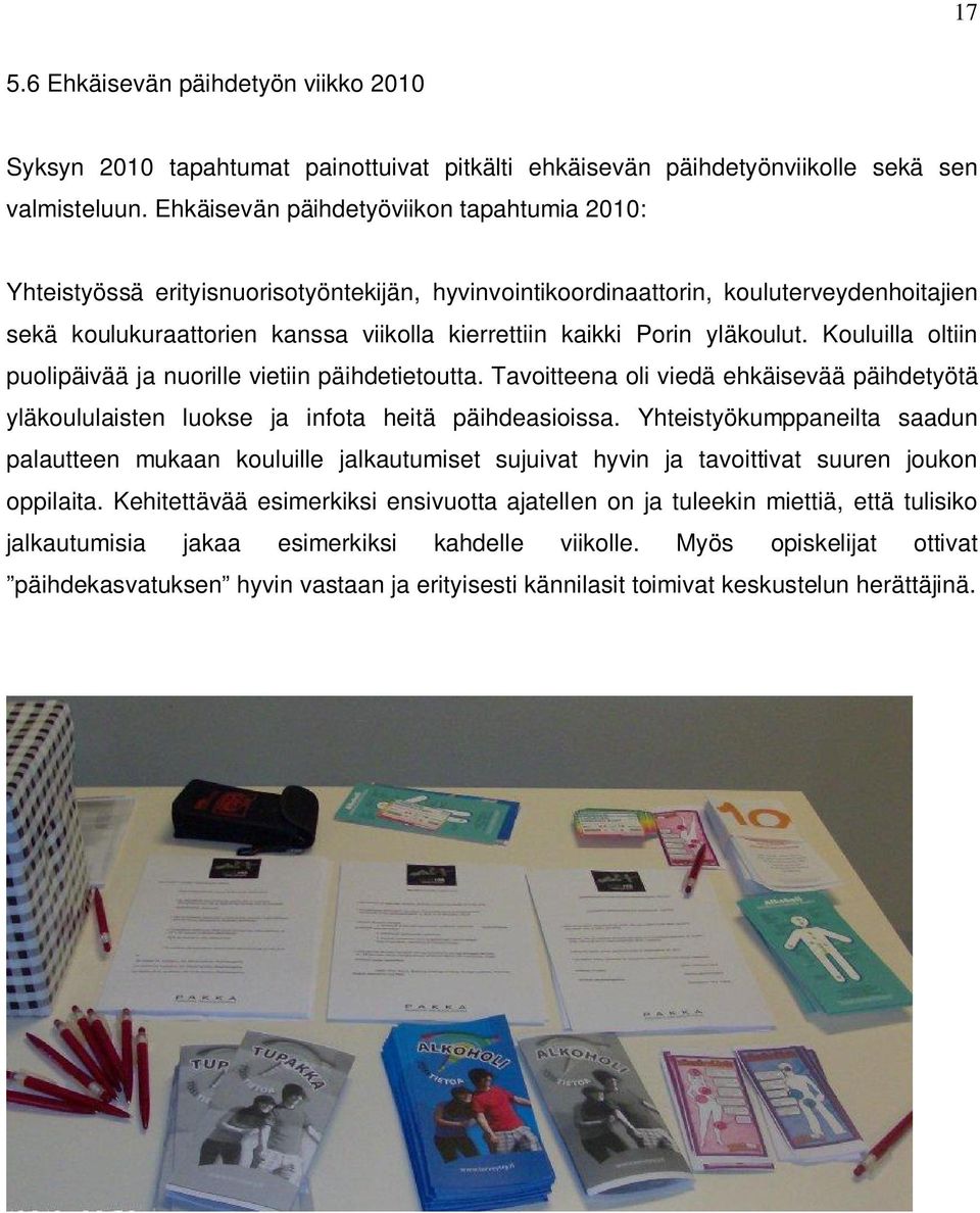 yläkoulut. Kouluilla oltiin puolipäivää ja nuorille vietiin päihdetietoutta. Tavoitteena oli viedä ehkäisevää päihdetyötä yläkoululaisten luokse ja infota heitä päihdeasioissa.