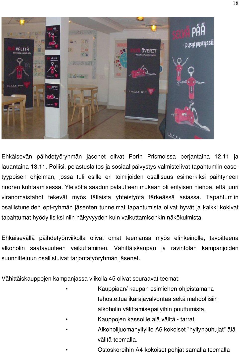 Poliisi, pelastuslaitos ja sosiaalipäivystys valmistelivat tapahtumiin casetyyppisen ohjelman, jossa tuli esille eri toimijoiden osallisuus esimerkiksi päihtyneen nuoren kohtaamisessa.
